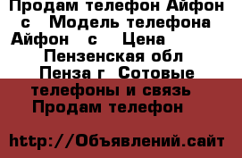 Продам телефон Айфон 6 с › Модель телефона ­ Айфон 6 с  › Цена ­ 2 000 - Пензенская обл., Пенза г. Сотовые телефоны и связь » Продам телефон   